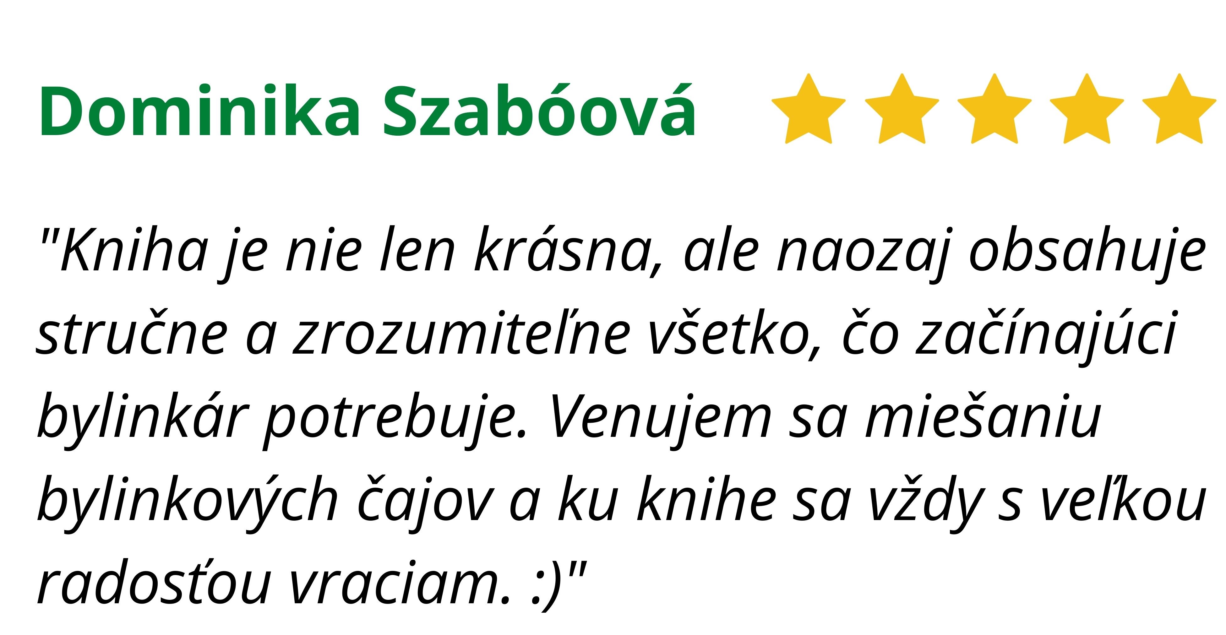 Kniha je nie len krásna, ale naozaj obsahuje stručne a zrozumiteľne všetko, čo začínajúci bylinkár potrebuje. Venujem sa miešaniu bylinkových čajov a ku knihe sa vždy s veľkou radosťou vraciam. )-2_1